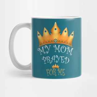 My Mother Prayed For Me Mug